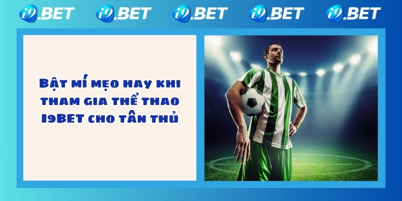 Bật mí mẹo hay khi tham gia thể thao I9BET cho tân thủ