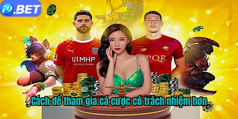 Cách để tham gia cá cược có trách nhiệm hơn