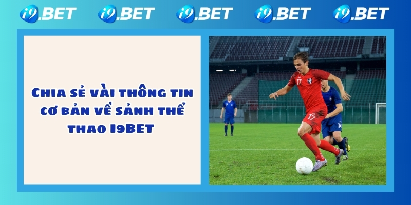 Chia sẻ vài thông tin cơ bản về sảnh thể thao I9BET 