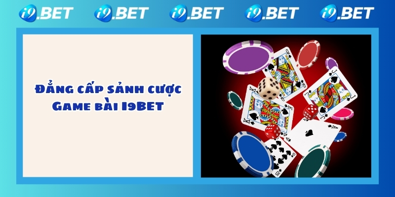 Đẳng cấp sảnh cược Game bài I9BET