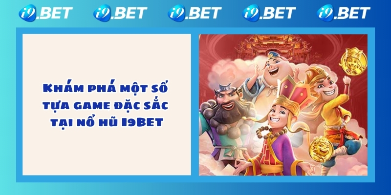 Khám phá một số tựa game đặc sắc tại nổ hũ I9BET