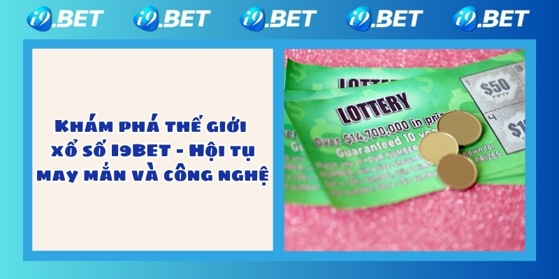 Khám phá thế giới xổ số I9BET - Hội tụ may mắn và công nghệ