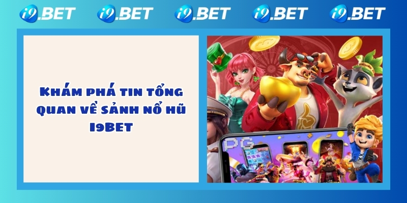 Khám phá tin tổng quan về sảnh nổ hũ I9BET