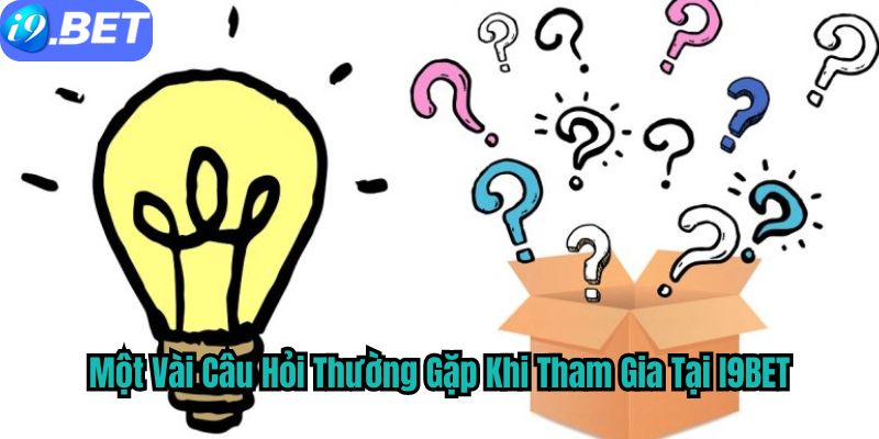 Một vài câu hỏi thường gặp khi tham gia tại I9BET