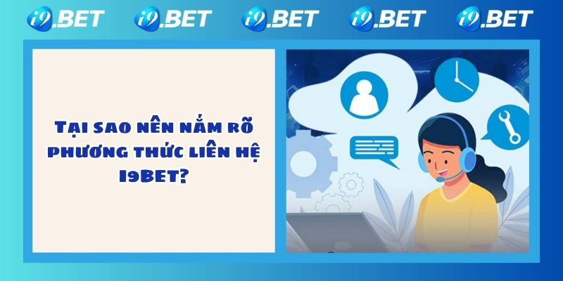 Tại sao nên nắm rõ phương thức liên hệ I9BET?