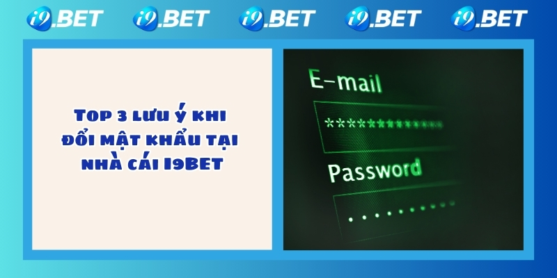 Top 3 lưu ý khi đổi mật khẩu tại nhà cái I9BET