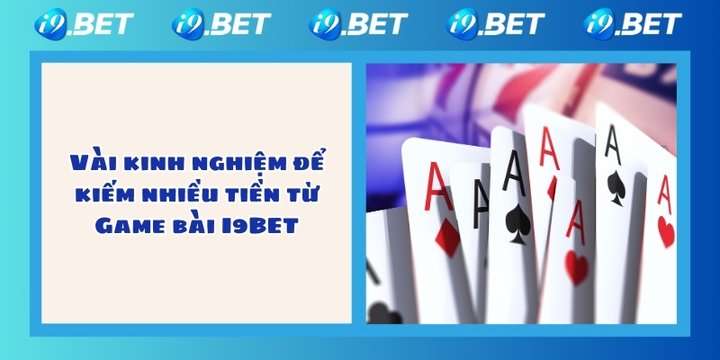 Vài kinh nghiệm để kiếm nhiều tiền từ Game bài I9BET